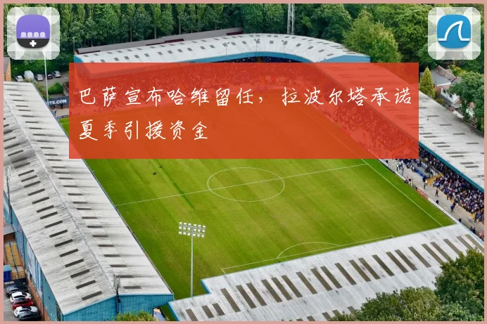 巴萨宣布哈维留任，拉波尔塔承诺夏季引援资金