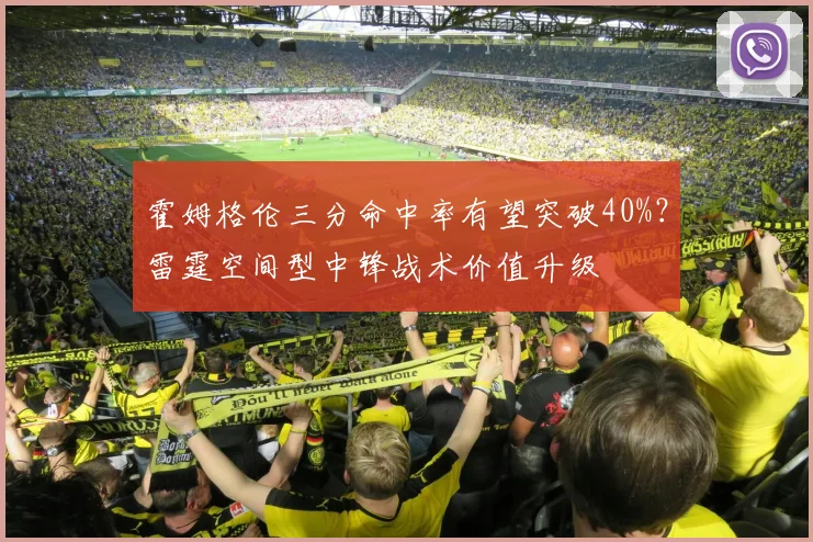 霍姆格伦三分命中率有望突破40%？雷霆空间型中锋战术价值升级